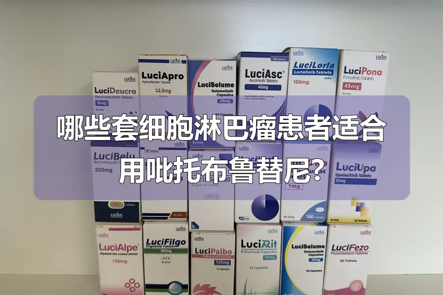 哪些套细胞淋巴瘤患者适合用吡托布鲁替尼?